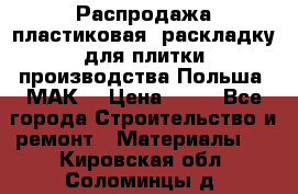 Распродажа пластиковая  раскладку для плитки производства Польша “МАК“ › Цена ­ 26 - Все города Строительство и ремонт » Материалы   . Кировская обл.,Соломинцы д.